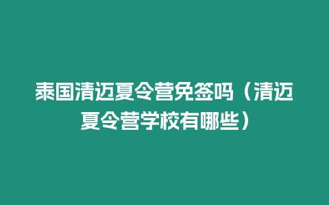 泰國清邁夏令營免簽嗎（清邁夏令營學(xué)校有哪些）