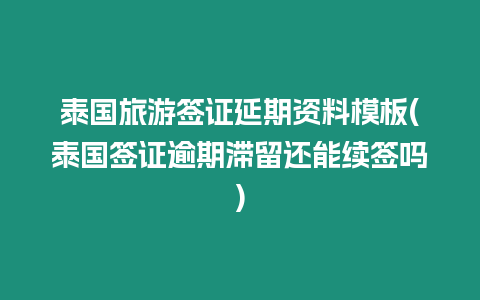 泰國(guó)旅游簽證延期資料模板(泰國(guó)簽證逾期滯留還能續(xù)簽嗎)