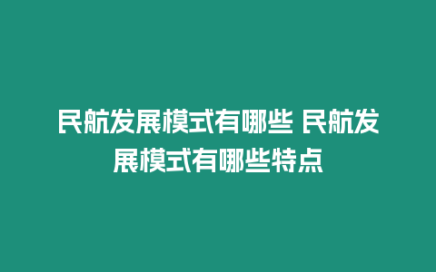 民航發(fā)展模式有哪些 民航發(fā)展模式有哪些特點(diǎn)