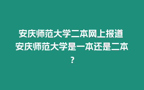 安慶師范大學二本網上報道 安慶師范大學是一本還是二本？