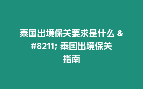 泰國出境保關(guān)要求是什么 – 泰國出境保關(guān)指南