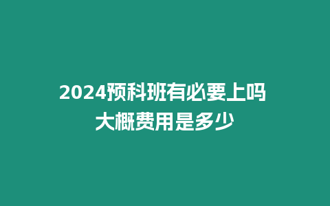 2024預科班有必要上嗎 大概費用是多少