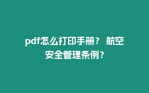 pdf怎么打印手冊？ 航空安全管理條例？