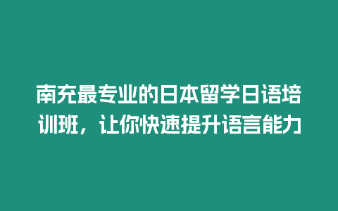 南充最專業的日本留學日語培訓班，讓你快速提升語言能力