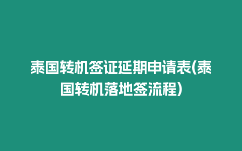 泰國轉(zhuǎn)機簽證延期申請表(泰國轉(zhuǎn)機落地簽流程)