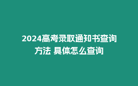 2024高考錄取通知書(shū)查詢方法 具體怎么查詢