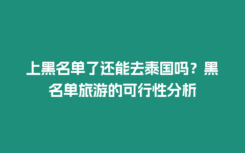 上黑名單了還能去泰國嗎？黑名單旅游的可行性分析