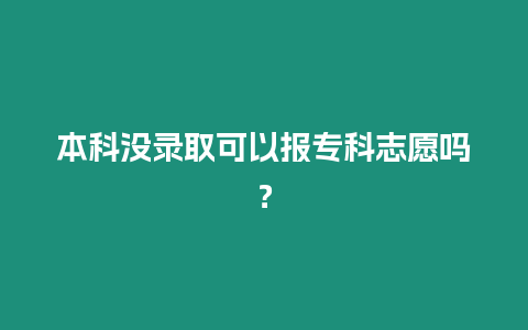 本科沒錄取可以報專科志愿嗎？