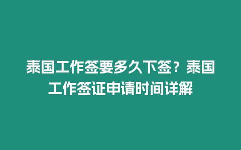 泰國工作簽要多久下簽？泰國工作簽證申請時間詳解