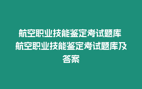 航空職業技能鑒定考試題庫 航空職業技能鑒定考試題庫及答案