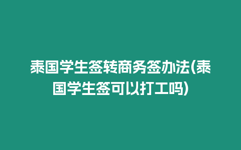 泰國學生簽轉商務簽辦法(泰國學生簽可以打工嗎)