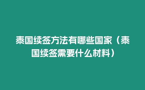 泰國續(xù)簽方法有哪些國家（泰國續(xù)簽需要什么材料）