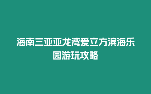 海南三亞亞龍灣愛立方濱海樂園游玩攻略