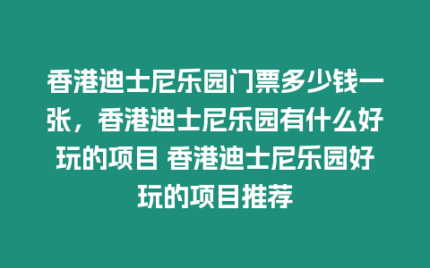 香港迪士尼樂園門票多少錢一張，香港迪士尼樂園有什么好玩的項目 香港迪士尼樂園好玩的項目推薦