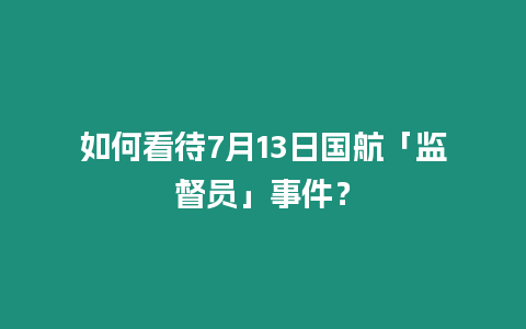 如何看待7月13日國航「監(jiān)督員」事件？