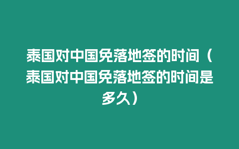 泰國對中國免落地簽的時間（泰國對中國免落地簽的時間是多久）