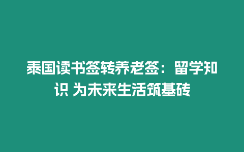 泰國讀書簽轉養老簽：留學知識 為未來生活筑基磚