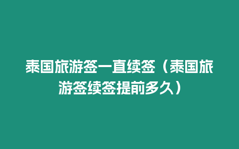 泰國旅游簽一直續(xù)簽（泰國旅游簽續(xù)簽提前多久）