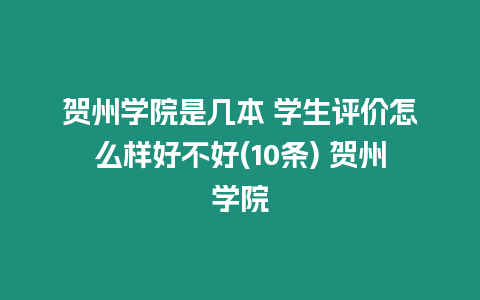 賀州學院是幾本 學生評價怎么樣好不好(10條) 賀州學院