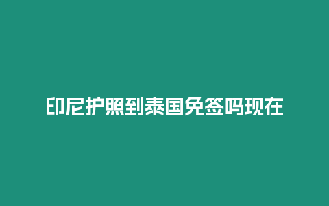 印尼護(hù)照到泰國免簽嗎現(xiàn)在