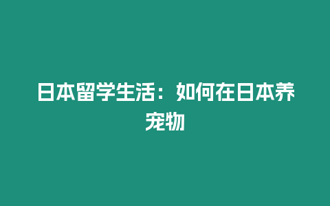 日本留學生活：如何在日本養寵物