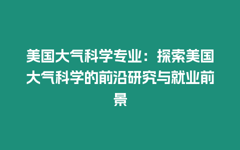 美國(guó)大氣科學(xué)專(zhuān)業(yè)：探索美國(guó)大氣科學(xué)的前沿研究與就業(yè)前景