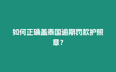 如何正確蓋泰國逾期罰款護照章？