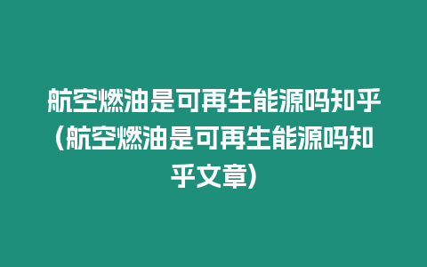 航空燃油是可再生能源嗎知乎(航空燃油是可再生能源嗎知乎文章)