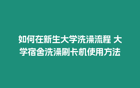 如何在新生大學洗澡流程 大學宿舍洗澡刷卡機使用方法