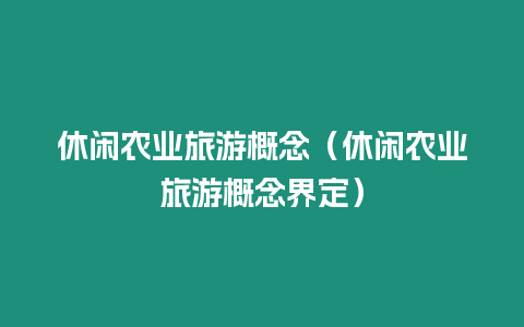 休閑農(nóng)業(yè)旅游概念（休閑農(nóng)業(yè)旅游概念界定）