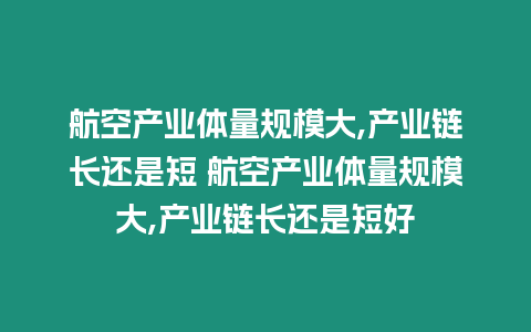 航空產業體量規模大,產業鏈長還是短 航空產業體量規模大,產業鏈長還是短好