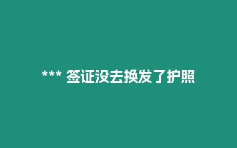 *** 簽證沒去換發了護照