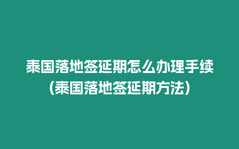 泰國落地簽延期怎么辦理手續(泰國落地簽延期方法)