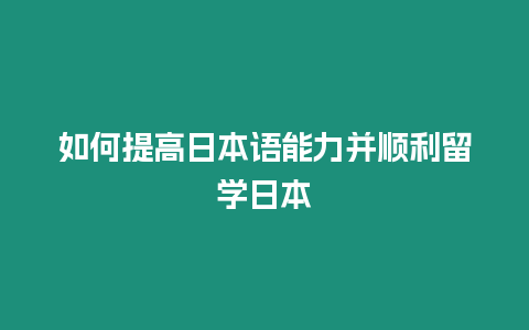 如何提高日本語能力并順利留學日本