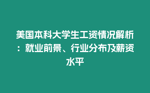 美國本科大學生工資情況解析：就業前景、行業分布及薪資水平