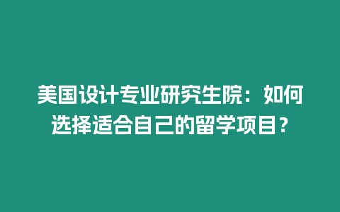 美國(guó)設(shè)計(jì)專(zhuān)業(yè)研究生院：如何選擇適合自己的留學(xué)項(xiàng)目？