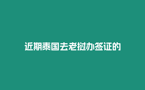 近期泰國去老撾辦簽證的