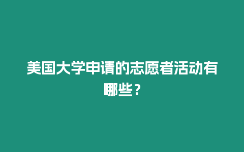 美國大學申請的志愿者活動有哪些？