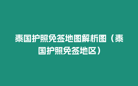 泰國護照免簽地圖解析圖（泰國護照免簽地區）