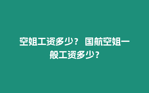 空姐工資多少？ 國航空姐一般工資多少？