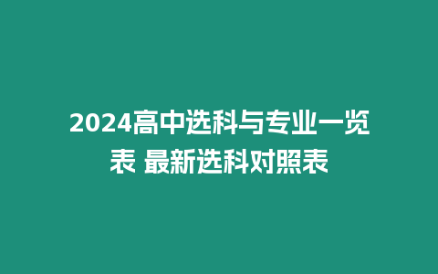 2024高中選科與專(zhuān)業(yè)一覽表 最新選科對(duì)照表