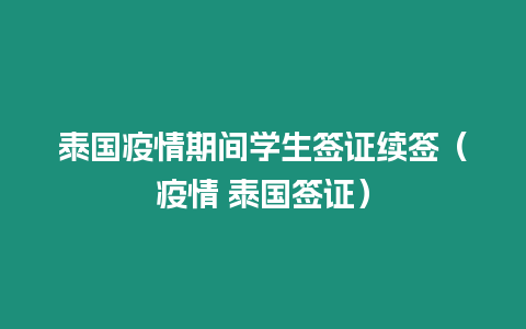 泰國疫情期間學生簽證續簽（疫情 泰國簽證）