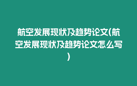 航空發展現狀及趨勢論文(航空發展現狀及趨勢論文怎么寫)