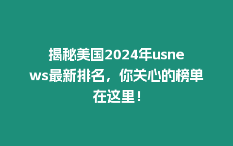 揭秘美國2024年usnews最新排名，你關心的榜單在這里！