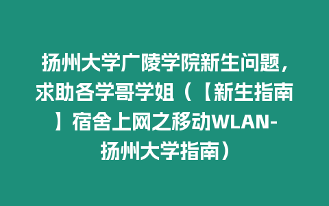 揚州大學廣陵學院新生問題，求助各學哥學姐（【新生指南】宿舍上網(wǎng)之移動WLAN-揚州大學指南）