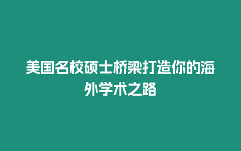 美國名校碩士橋梁打造你的海外學(xué)術(shù)之路