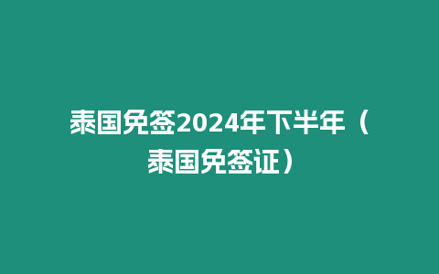 泰國免簽2024年下半年（泰國免簽證）