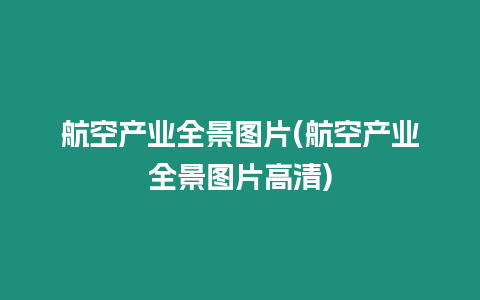 航空產(chǎn)業(yè)全景圖片(航空產(chǎn)業(yè)全景圖片高清)