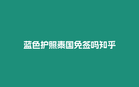 藍色護照泰國免簽嗎知乎