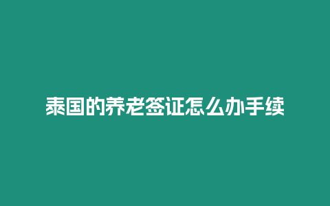 泰國的養老簽證怎么辦手續